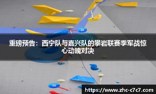 重磅预告:西宁队与嘉兴队的攀岩联赛季军战惊心动魄对决