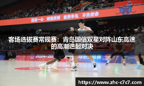 客场选拔赛常规赛：青岛国信双星对阵山东高速的高潮迭起对决